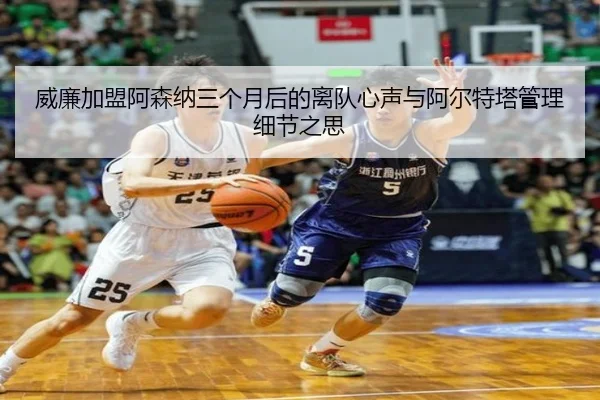 威廉加盟阿森纳三个月后的离队心声与阿尔特塔管理细节之思（HGSports）